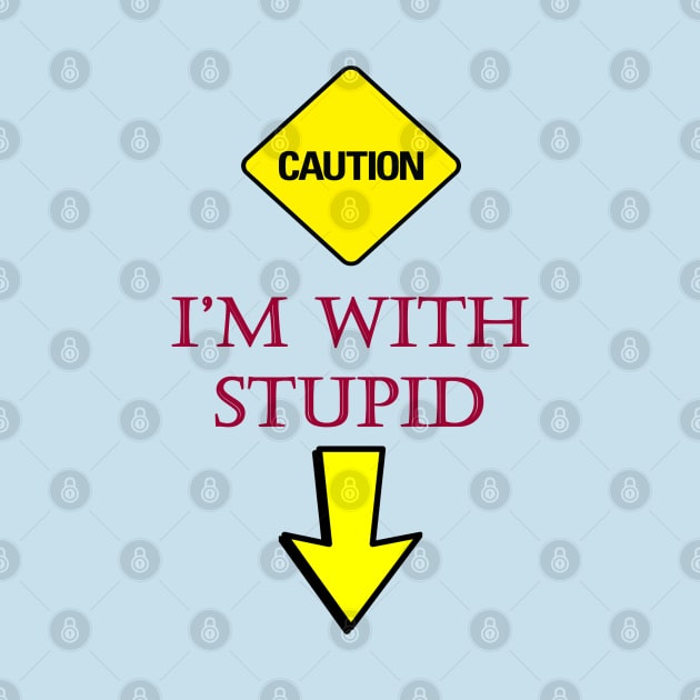 Caution - I'M WITH STUPID (GAG) by DESIGNSBY101