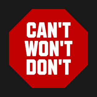 Can't Won't Don't What? T-Shirt