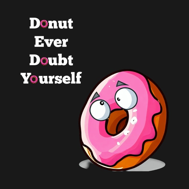 Donut Ever Doubt Yourself! by The Snack Network