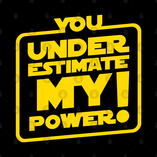 You Underestimate My Power by Cinestore Merch