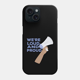 We're Loud and Proud Phone Case