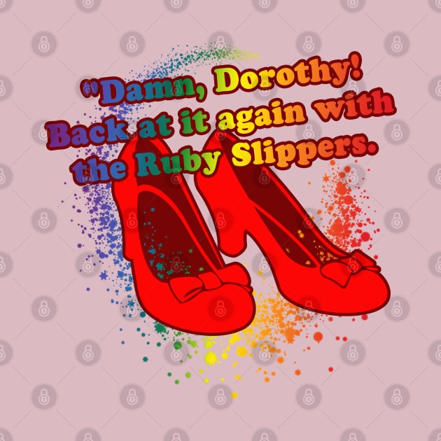 Damn Dorothy Back at it with the Ruby Slippers by Shopject