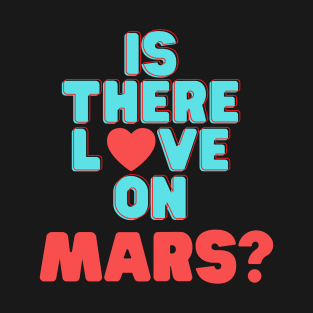 Is There Love On Mars T-Shirt