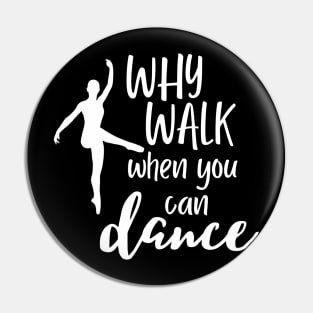 Funny dance design saying - why walk when you can dance Pin