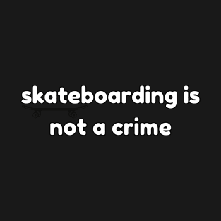 skateboarding is not a crime T-Shirt