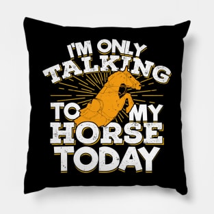 I'm Only Talking To My Horse Today Pillow