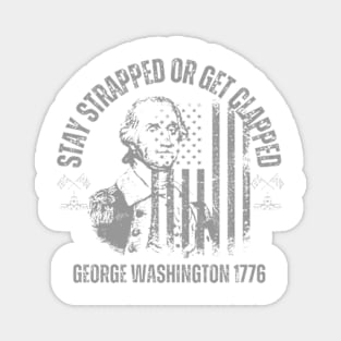 stay strapped or get clapped , george washigton 1776, 4th of july Magnet