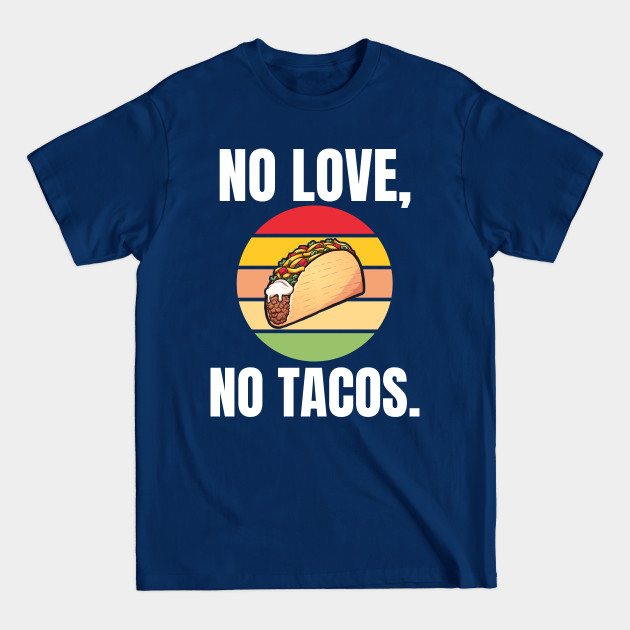 Disover No Love, No Tacos. - No Love No Tacos - T-Shirt