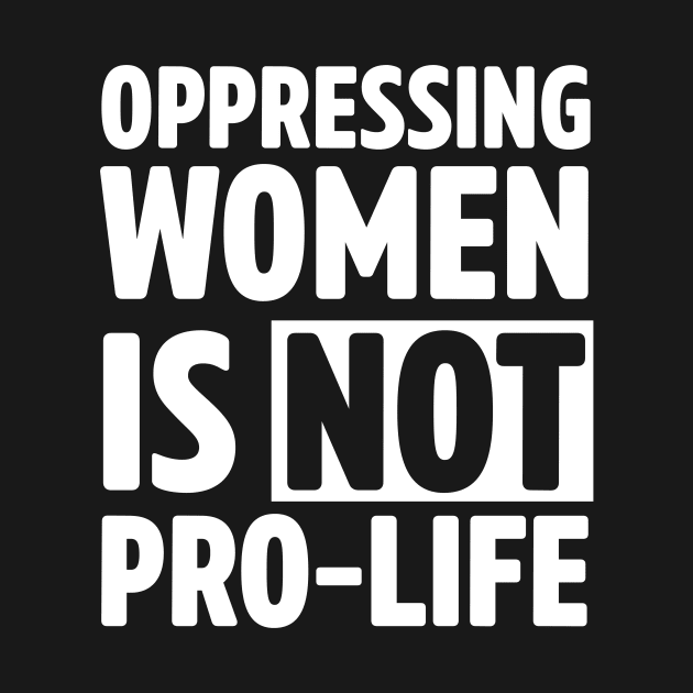 Oppressing women is not pro-life by Portals