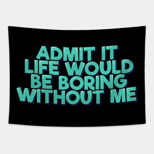 Admit It Life Would Be Boring Without Me Tapestry