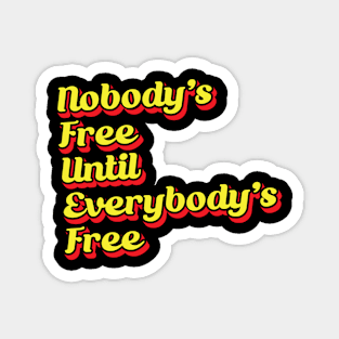 Nobody's Free Until Everybody's Free Magnet