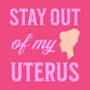 Stay Out Of My Uterus Women's Rights Woman's Choice  Pro Abortion T-Shirt