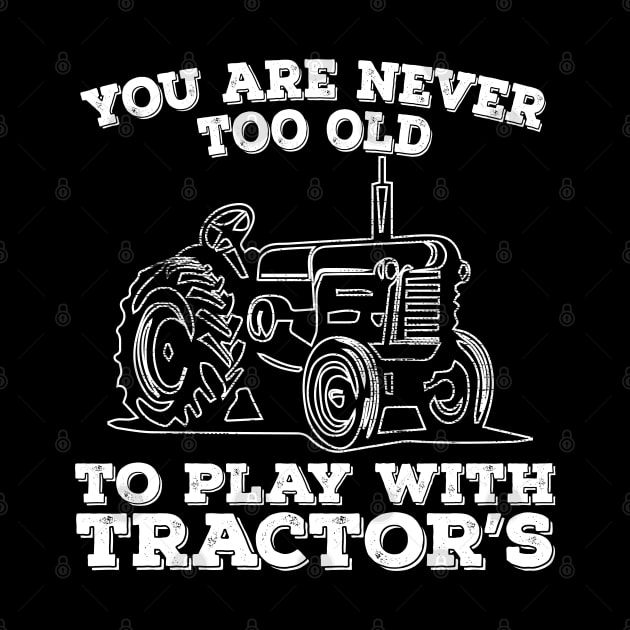 Tractor - You Are Never Too Old To Play With Tractors by Kudostees