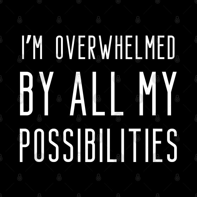 I'm overwhelmed by all my possibilities by UnCoverDesign