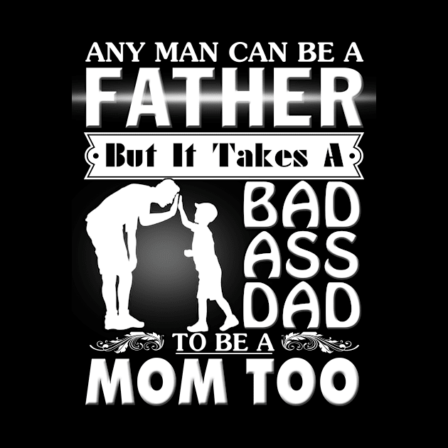 ANY MAN CAN BE A FATHER BUT IT TAKE A BAD ASS DAD MOM by DollochanAndrewss