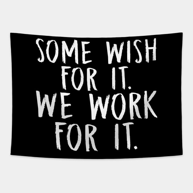 Some Wish for it, We Work for it Tapestry by adik