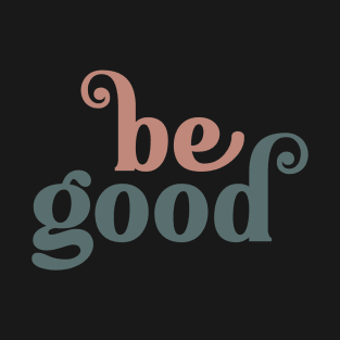 Be Good Inspirational Art T-Shirt