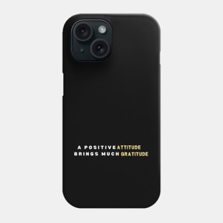 A Positive Attitude Brings Much Gratitude Phone Case