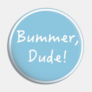 Bummer, Dude! Pin