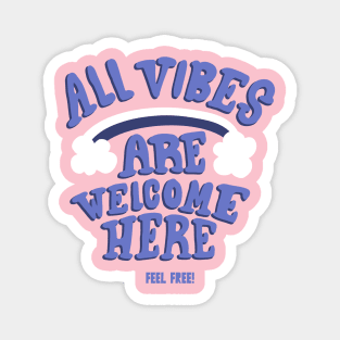 All vibes are welcome here! Magnet