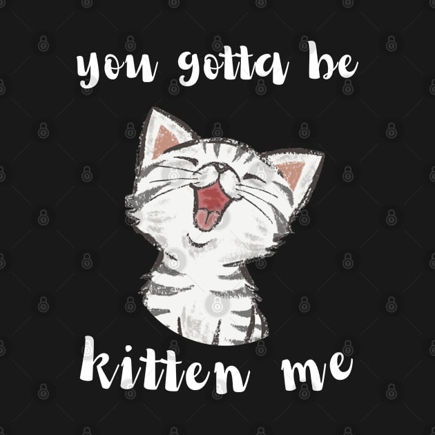 you gotta be kitten me by BigBoutique