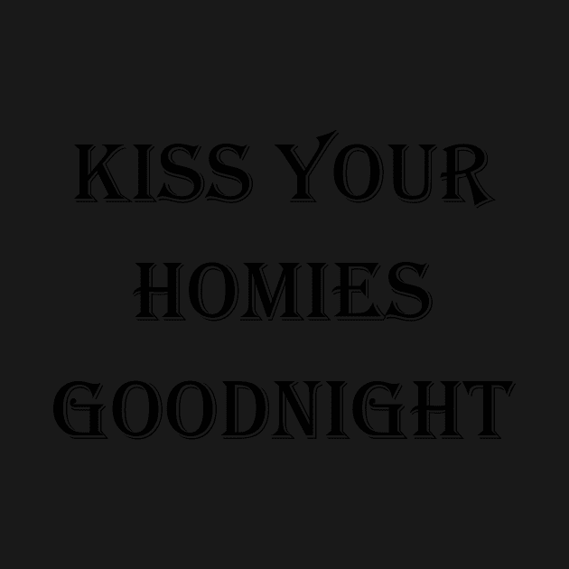 Kiss Your  Homies  Goodnight by Amico77