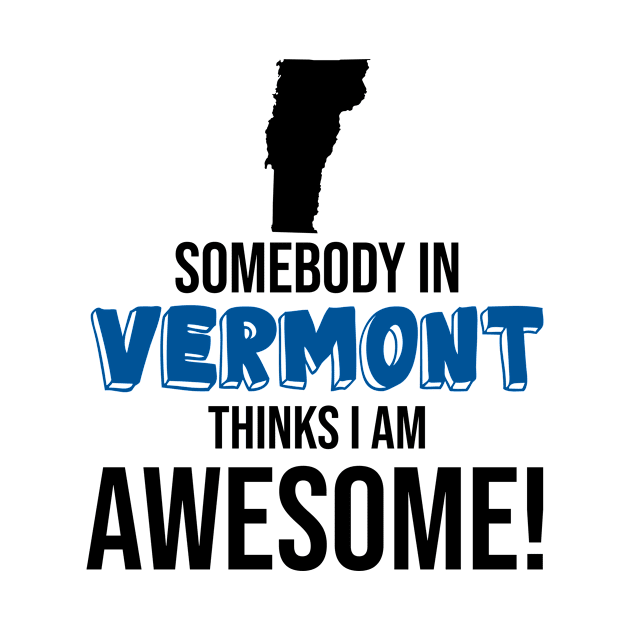 Somebody in Vermont Thinks I Am Awesome by InspiredQuotes