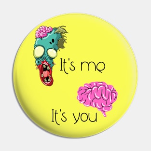 You're like brains to a zombie to me Pin