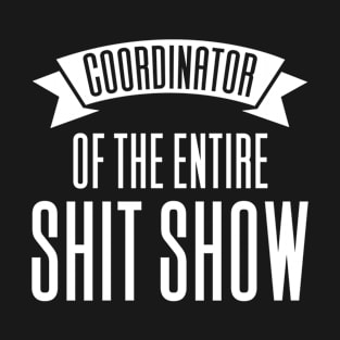 Coordinator Of The Entire Shitshow T-Shirt