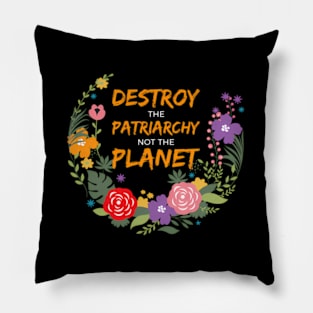 Destroy The Patriarchy Not The Planet Pillow