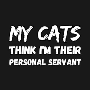 My cats think I'm their personal servant T-Shirt