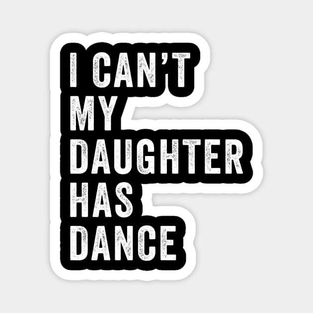 I can't my daughter has dance Funny dance dad Magnet by deadghost