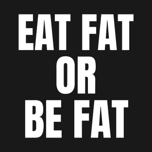 Eat Fat Or Be Fat Keto T-Shirt