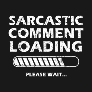 Sarcastic Comment Loading Please Wait Funny Sarcastic Saying T-Shirt
