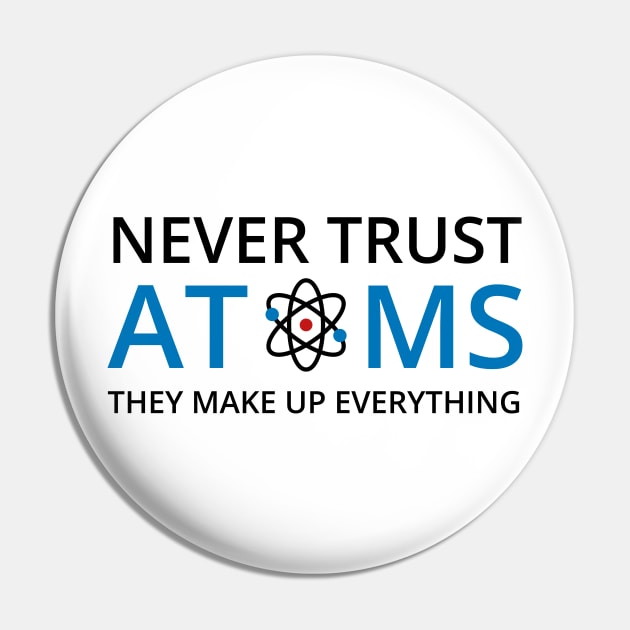 Never Trust Atoms They Make Up Everything - Chemistry Pin by D3Apparels