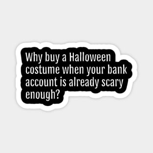 Why buy a Halloween costume when your bank account is already scary enough? (Black Edition) Magnet