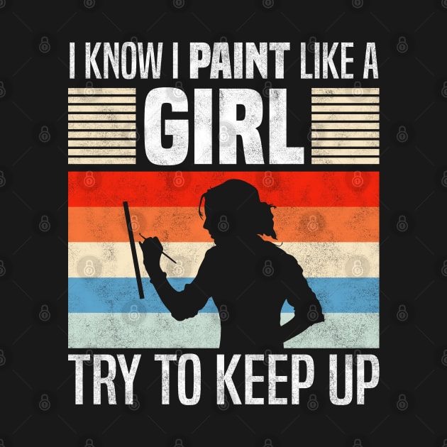 I Know I Paint Like a Girl, Funny Painting Lovers by BenTee