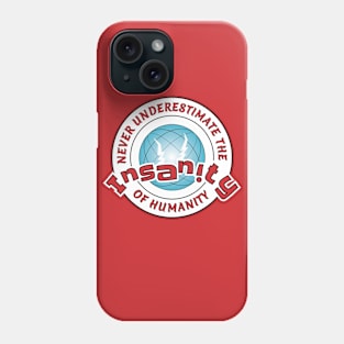 Never underestimate the Insanity of Humanity! Phone Case