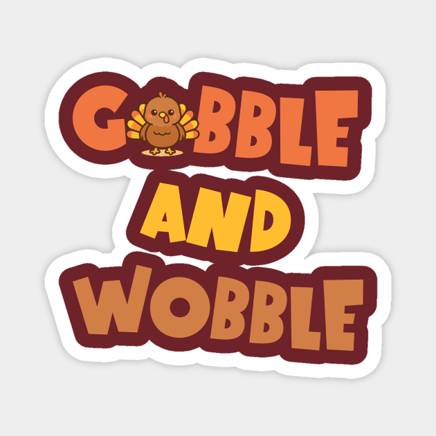 Gobble and Wobble – Funny Thanksgiving Turkey Design Magnet by DonWillisJrArt