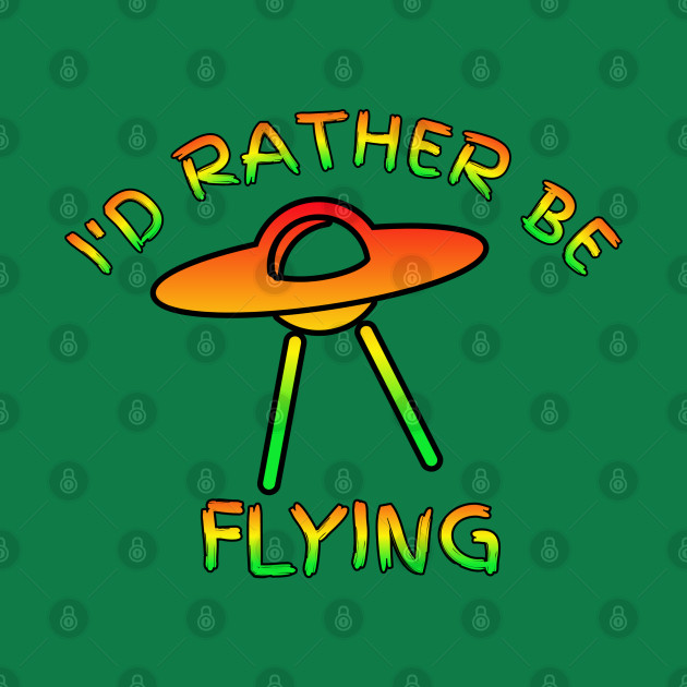 Discover I'd rather be flying a UFO - Ufos - T-Shirt