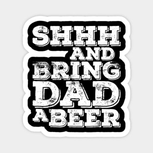 Mens Shhh And Bring Dad A Beer TShirt Fathers Day Gift Magnet