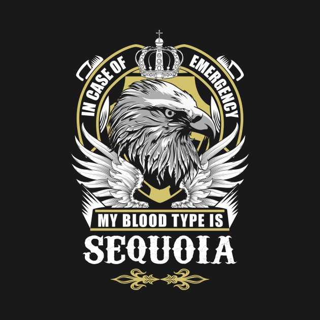 Discover Sequoia Name T Shirt - In Case Of Emergency My Blood Type Is Sequoia Gift Item - Sequoia - T-Shirt