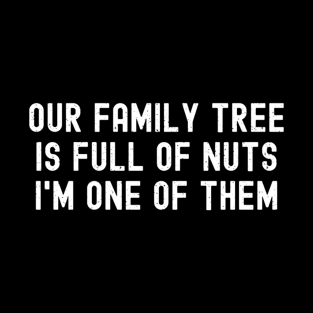 Our Family Tree is Full of Nuts  I'm One of Them by trendynoize