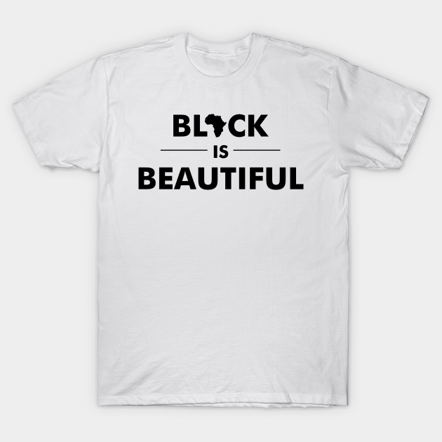 black is beautiful africa afro african gift idea power freedom lives matter - Black Is Beautiful - T-Shirt