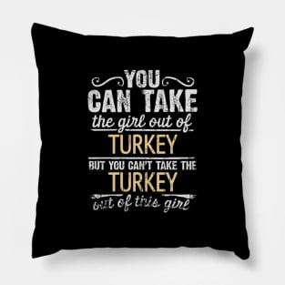 You Can Take The Girl Out Of Turkey But You Cant Take The Turkey Out Of The Girl - Gift for Turkish With Roots From Turkey Pillow