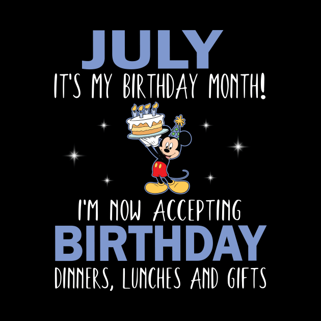 July It's My Birthday Month I'm Now Accepting Birthday Dinners Lunches And Gifts Happy To Me by Cowan79