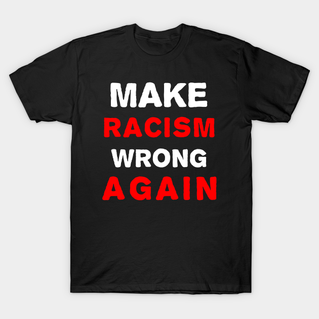 Make racism wrong again - Stop Racism - T-Shirt