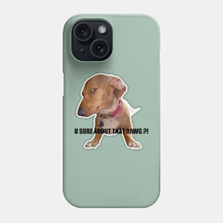 You sure about that dawg Phone Case