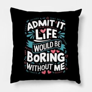 It Life Would Be Boring Without Me Pillow