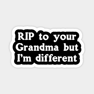 RIP To Your Grandma But I'm Different Magnet
